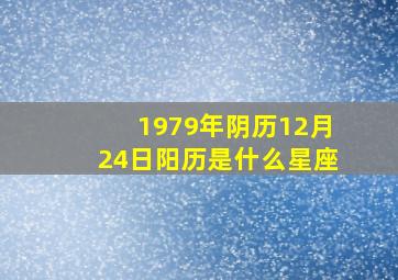 1979年阴历12月24日阳历是什么星座