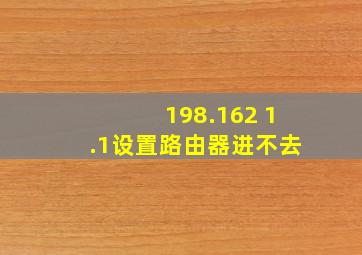 198.162 1.1设置路由器进不去