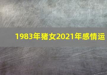 1983年猪女2021年感情运