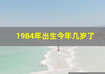 1984年出生今年几岁了