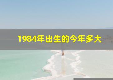 1984年出生的今年多大