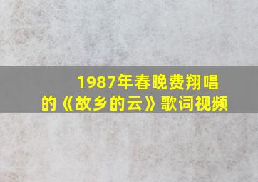 1987年春晚费翔唱的《故乡的云》歌词视频