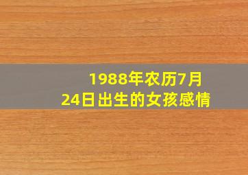 1988年农历7月24日出生的女孩感情