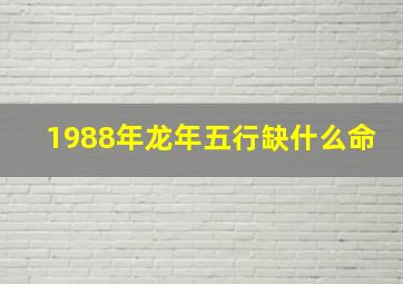 1988年龙年五行缺什么命