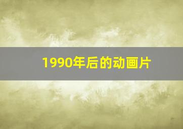 1990年后的动画片