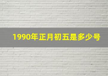 1990年正月初五是多少号