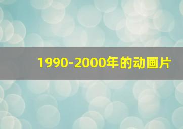 1990-2000年的动画片