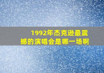 1992年杰克逊最震撼的演唱会是哪一场啊