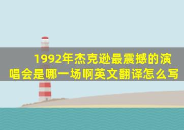 1992年杰克逊最震撼的演唱会是哪一场啊英文翻译怎么写