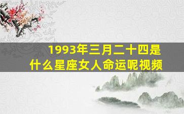 1993年三月二十四是什么星座女人命运呢视频