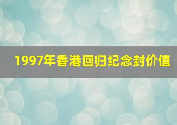 1997年香港回归纪念封价值