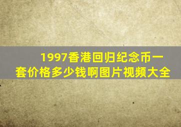 1997香港回归纪念币一套价格多少钱啊图片视频大全