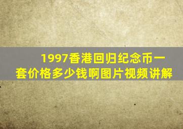 1997香港回归纪念币一套价格多少钱啊图片视频讲解