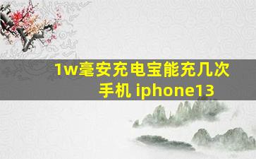 1w毫安充电宝能充几次手机 iphone13