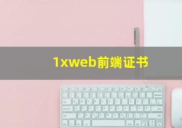 1xweb前端证书