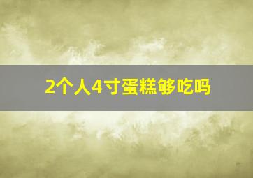 2个人4寸蛋糕够吃吗