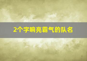 2个字响亮霸气的队名