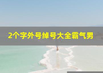 2个字外号绰号大全霸气男