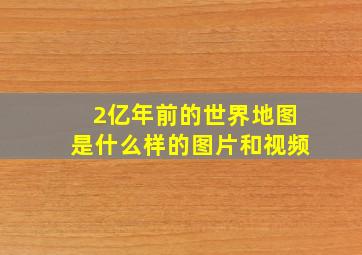 2亿年前的世界地图是什么样的图片和视频