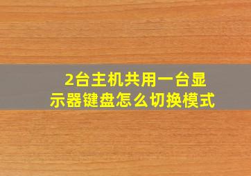 2台主机共用一台显示器键盘怎么切换模式