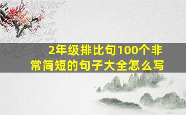 2年级排比句100个非常简短的句子大全怎么写