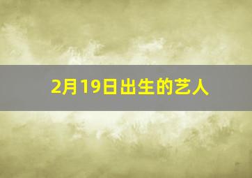 2月19日出生的艺人