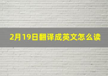 2月19日翻译成英文怎么读