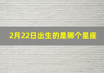 2月22日出生的是哪个星座