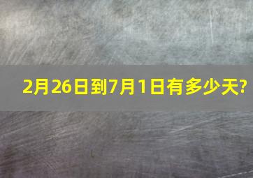 2月26日到7月1日有多少天?