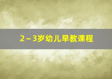 2～3岁幼儿早教课程