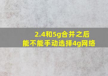 2.4和5g合并之后能不能手动选择4g网络