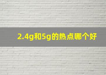 2.4g和5g的热点哪个好