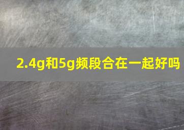 2.4g和5g频段合在一起好吗