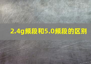 2.4g频段和5.0频段的区别