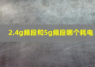 2.4g频段和5g频段哪个耗电