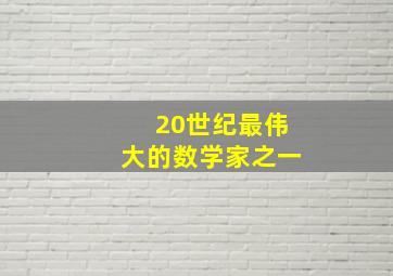 20世纪最伟大的数学家之一