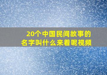 20个中国民间故事的名字叫什么来着呢视频