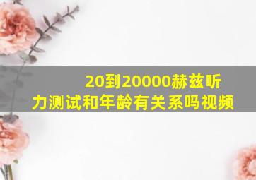 20到20000赫兹听力测试和年龄有关系吗视频