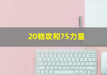 20物攻和75力量