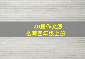 20篇作文怎么写四年级上册