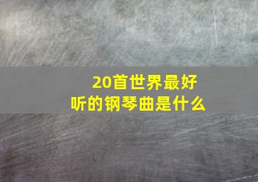 20首世界最好听的钢琴曲是什么