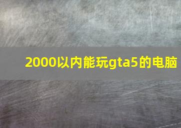 2000以内能玩gta5的电脑