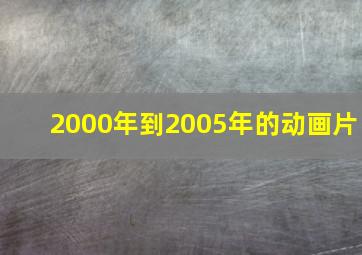 2000年到2005年的动画片