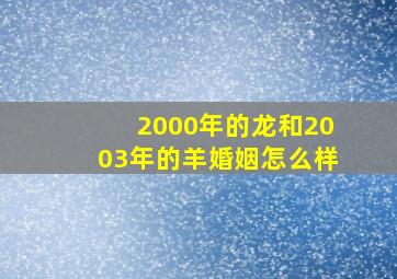 2000年的龙和2003年的羊婚姻怎么样