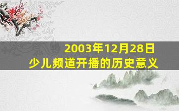 2003年12月28日少儿频道开播的历史意义