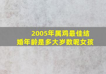 2005年属鸡最佳结婚年龄是多大岁数呢女孩