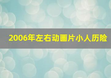 2006年左右动画片小人历险