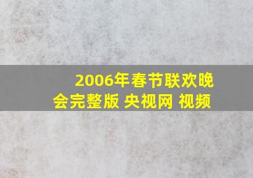 2006年春节联欢晚会完整版 央视网 视频