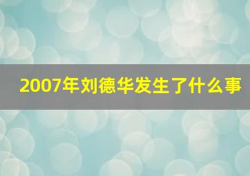 2007年刘德华发生了什么事