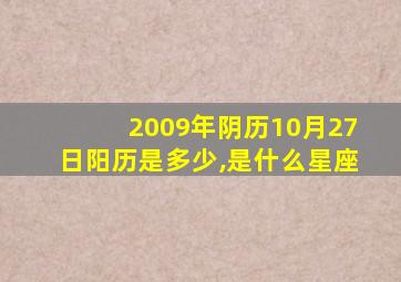 2009年阴历10月27日阳历是多少,是什么星座